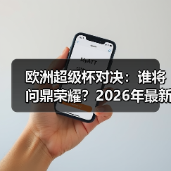 欧洲超级杯对决:谁将问鼎荣耀?2026年最新深度解析(图3) 欧洲超级杯对决:谁将问鼎荣耀?2026年最新深度解析(图3)