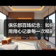 俱乐部百场纪念:如何用用心记录每一次精彩瞬间(图2) 俱乐部百场纪念:如何用用心记录每一次精彩瞬间(图2)