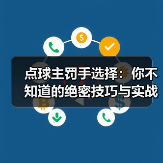 点球主罚手选择:你不知道的绝密技巧与实战经验(图2) 点球主罚手选择:你不知道的绝密技巧与实战经验(图2)