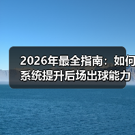 2026年最全指南：如何系统提升后场出球能力培养（图2）