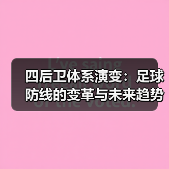 四后卫体系演变:足球防线的变革与未来趋势(图4) 四后卫体系演变:足球防线的变革与未来趋势(图4)