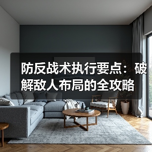 防反战术执行要点：破解敌人布局的全攻略