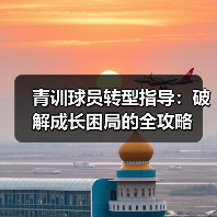 青训球员转型指导：破解成长困局的全攻略