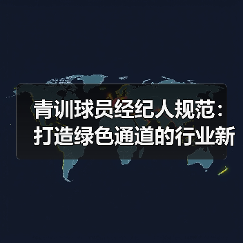 青训球员经纪人规范：打造绿色通道的行业新规