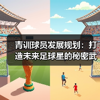 青训球员发展规划：打造未来足球星的秘密武器