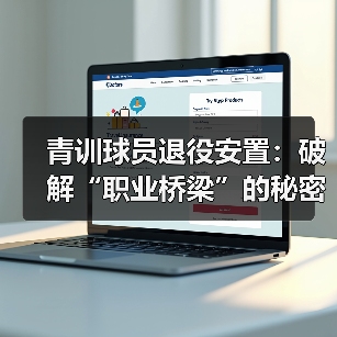 青训球员退役安置:破解“职业桥梁”的秘密武器(图2) 青训球员退役安置:破解“职业桥梁”的秘密武器(图2)