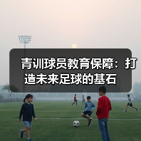 青训球员教育保障:打造未来足球的基石(图4) 青训球员教育保障:打造未来足球的基石(图4)