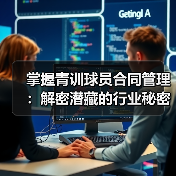 掌握青训球员合同管理:解密潜藏的行业秘密与实战技巧(图4) 掌握青训球员合同管理:解密潜藏的行业秘密与实战技巧(图4)