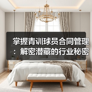 掌握青训球员合同管理:解密潜藏的行业秘密与实战技巧(图3) 掌握青训球员合同管理:解密潜藏的行业秘密与实战技巧(图3)