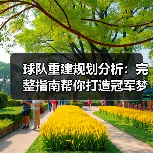 球队重建规划分析:完整指南帮你打造冠军梦(图2) 球队重建规划分析:完整指南帮你打造冠军梦(图2)