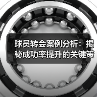 球员转会案例分析:揭秘成功率提升的关键策略(图3) 球员转会案例分析:揭秘成功率提升的关键策略(图3)