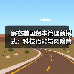 解密美国资本管理新模式:科技赋能与风险管控的秘密(图2) 解密美国资本管理新模式:科技赋能与风险管控的秘密(图2)