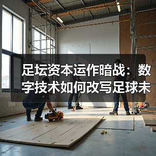 足坛资本运作暗战:数字技术如何改写足球未来?(图4) 足坛资本运作暗战:数字技术如何改写足球未来?(图4)