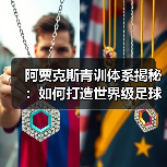 阿贾克斯青训体系揭秘:如何打造世界级足球人才工厂?(图4) 阿贾克斯青训体系揭秘:如何打造世界级足球人才工厂?(图4)
