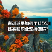 青训球员如何用科学训练突破职业坚持困境?(图3) 青训球员如何用科学训练突破职业坚持困境?(图3)