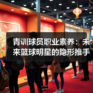 青训球员职业素养:未来篮球明星的隐形推手(图4) 青训球员职业素养:未来篮球明星的隐形推手(图4)