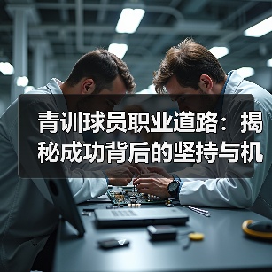 青训球员职业道路:揭秘成功背后的坚持与机遇(图3) 青训球员职业道路:揭秘成功背后的坚持与机遇(图3)