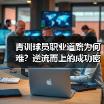 青训球员职业道路为何难?逆流而上的成功密码竟在此!(图3) 青训球员职业道路为何难?逆流而上的成功密码竟在此!(图3)