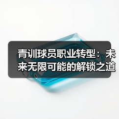 青训球员职业转型:未来无限可能的解锁之道(图4) 青训球员职业转型:未来无限可能的解锁之道(图4)
