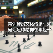 青训球员文化传承：如何让足球精神在年轻一代永续？
