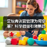 足坛青训营管理为何变革?科学数据引领新趋势(图4) 足坛青训营管理为何变革?科学数据引领新趋势(图4)