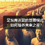 足坛青训营的管理模式:如何培养未来之星?(图4) 足坛青训营的管理模式:如何培养未来之星?(图4)