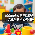 解密瑞典女足团队配合:文化与战术如何打造2026世界杯竞争力(图2) 解密瑞典女足团队配合:文化与战术如何打造2026世界杯竞争力(图2)