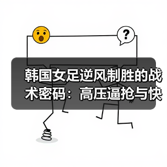 韩国女足逆风制胜的战术密码:高压逼抢与快速反击的完美结合(图2) 韩国女足逆风制胜的战术密码:高压逼抢与快速反击的完美结合(图2)