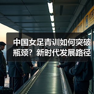 中国女足青训如何突破瓶颈?新时代发展路径全解析(图2) 中国女足青训如何突破瓶颈?新时代发展路径全解析(图2)