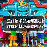 足球俱乐部如何通过管理优化打造高效团队?(图4) 足球俱乐部如何通过管理优化打造高效团队?(图4)
