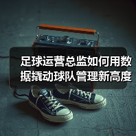 足球运营总监如何用数据撬动球队管理新高度(图3) 足球运营总监如何用数据撬动球队管理新高度(图3)