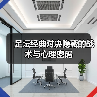 足坛经典对决隐藏的战术与心理密码
