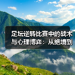 足坛逆转比赛中的战术与心理博弈:从绝境到奇迹(图4) 足坛逆转比赛中的战术与心理博弈:从绝境到奇迹(图4)