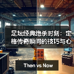足坛经典绝杀时刻:定格传奇瞬间的技巧与心理博弈(图4) 足坛经典绝杀时刻:定格传奇瞬间的技巧与心理博弈(图4)
