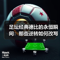 足坛经典德比的永恒瞬间：那些逆转如何改写历史？