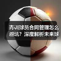 青训球员合同管理怎么避坑?深度解析未来球星培养关键(图2) 青训球员合同管理怎么避坑?深度解析未来球星培养关键(图2)