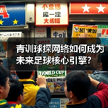 青训球探网络如何成为未来足球核心引擎?(图4) 青训球探网络如何成为未来足球核心引擎?(图4)