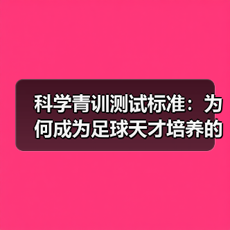 科学青训测试标准：为何成为足球天才培养的关键？