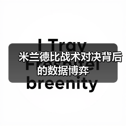 米兰德比战术对决背后的数据博弈(图2) 米兰德比战术对决背后的数据博弈(图2)
