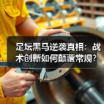 足坛黑马逆袭真相:战术创新如何颠覆常规?(图3) 足坛黑马逆袭真相:战术创新如何颠覆常规?(图3)