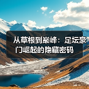 从草根到巅峰:足坛豪门崛起的隐藏密码(图3) 从草根到巅峰:足坛豪门崛起的隐藏密码(图3)