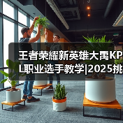 王者荣耀新英雄大禹KPL职业选手教学|2025挑杯主题皮肤【蒙恬-苍云破阵】限时