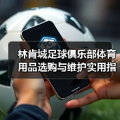 林肯城足球俱乐部体育用品选购与维护实用指南2026（图2）