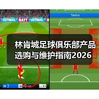 林肯城足球俱乐部产品选购与维护指南2026(图3) 林肯城足球俱乐部产品选购与维护指南2026(图3)